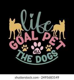 Life Goal Pet All The Dogs, Dog Silhouette Graphic Art, Dogs And Pet Animals Lover Best Friend Gift, Dog Life Say Inspirational Design