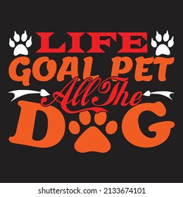 life goal pet all the dog,T-shirt Design ,Vector file.