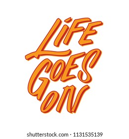 Life Goes On. Hand drawn illustrated lettering quote. Great for clothing, logo, badge, card, sticker, poster.