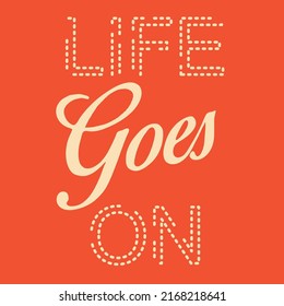 Life goes on, small quotes, simple wording, typography, slogan t shirt print