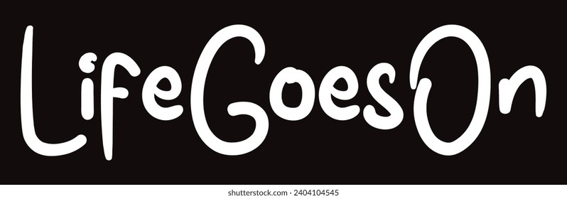 life goes on text on black background.