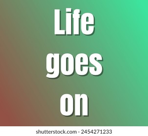 Life goes on text design, vector template, Inspirational and motivational quotes, typography designs: for prints, posters, cards, t shirt, coffee mug hoodies etc. 