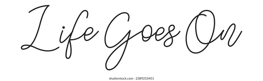 life goes on text on white background.
