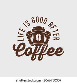 life is good after coffee t-shirt design, coffee quote t-shirt design, vintage coffee t-shirt design, typography coffee t-shirt design