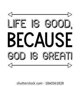 Life is good, because God is great. Vector Quote