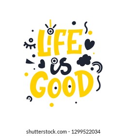 Life is good. Bright colored letters. Modern hand drawn lettering. Colourful lettering for postcards and banners. Motivational calligraphy poster. Stylish font typography. Abstract type.
