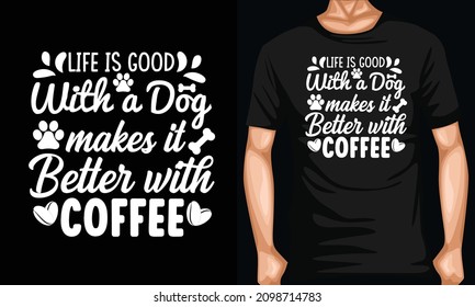 life is good with a dog makes it better with coffee t shirt design