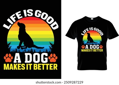 Life is good a dog makes it better - Dog T Shirt Design