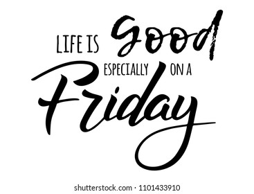 Life is good especially on a friday. Quote design. Modern brush calligraphy. Lettering and custom typography for t-shirts, bags, posters, invitations, cards. Sticker for social media content. 