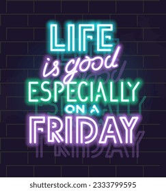 Life is good especially on a friday neon poster. Isolated illustration on brick wall background.