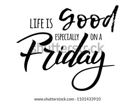Life is good especially on a friday. Quote design. Modern brush calligraphy. Lettering and custom typography for t-shirts, bags, posters, invitations, cards. Sticker for social media content. 