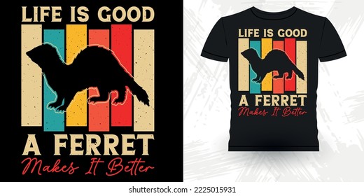 Life Is Good A Ferret Makes It Better Animal Lover Funny Ferret Owner Retro Vintage Ferret T-Shirt Design