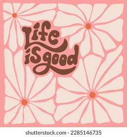 Life is good - groovy lettering slogan with pastel wavy daisy flowers pattern . Hippie style groovy vibes vector illustration for cards, banners, tee prints.