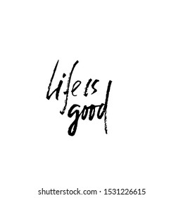 Life is good. Hand drawn vector dry brush lettering. Motivating modern calligraphy. Inspiring hand lettered quote.