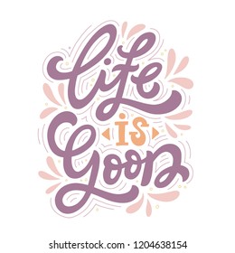 Life Is Good. Hand lettered calligraphy isolated inspirational quote on white background. Vector illustration. 