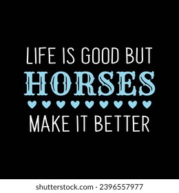 Life is good but horses make it better, Lovely Horse quote typography design for t-shirt and other merchandise