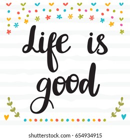 Life is good. Inspirational quote. Hand drawn lettering. Motivational poster. Vector illustration