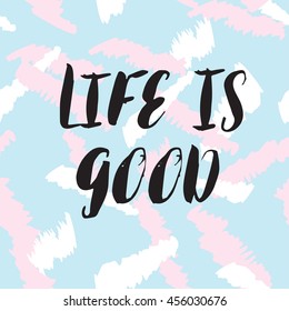 Life is good llettering quote. Black text on pastel colors seamless background. Vector illustration with hand drawn unique typography design element for greeting cards and posters.