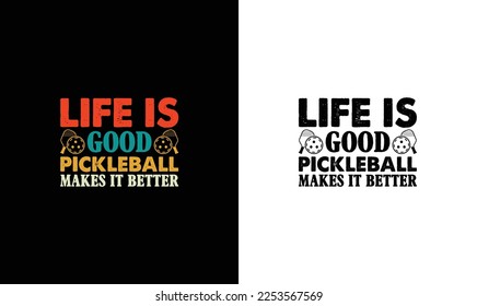 Life is Good, Pickleball Makes it Better, Pickleball Quote T shirt design, typography