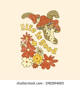 Life is good slogan with colorful flowers and mushrooms. Hippie style groovy vibes
