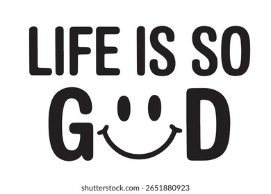 Life is so good text with a smiley face graphic on white background