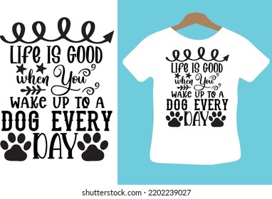 Life is Good when You Wake Up to a Dog Every Day svg design