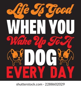 life is good when you wake up to a dog every day T-shirt Design Vector File