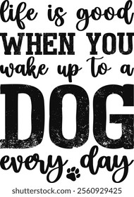 Life Is Good When You Wake Up To A Dog Every Day T-shirt Design, Dog Shirt, Pet Design, Animal, Dog Shirt