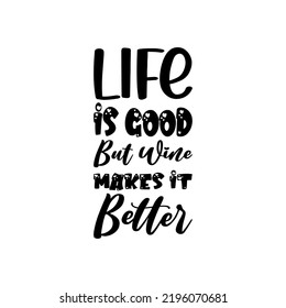 life is good but wine makes it better black letter quote