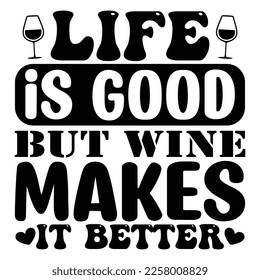 Life is Good but Wine Makes It Better SVG  T shirt design Vector File	
