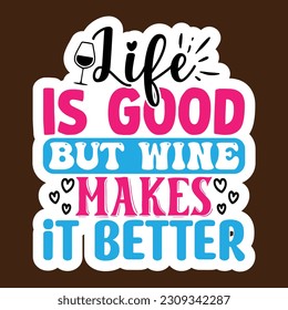 Life is Good but Wine Makes It Better SVG Stickers quotes SVG cut files,