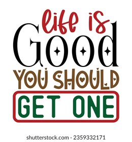 Life is Good You Should Get One, Sarcastic SVG Design Vector file