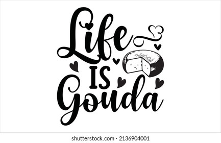  life is gouda - handwritten phrase. 
