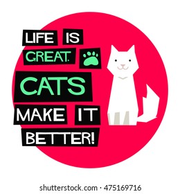 Life Is Great. Cats Make It Better! (Flat Style Vector Illustration Pet Quote Poster Design)