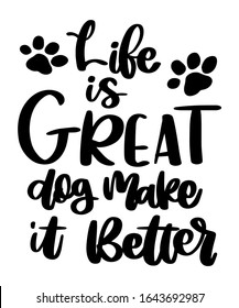 Life is Great Dog Make it Better - quote doodle style art lettering. Dog's and paw silhouette and lettering quote. Inspirational vector typography poster.