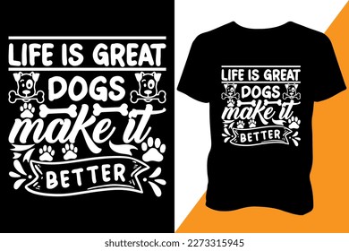 Life is great dogs make it better Tshirt design apparel typography latest design trendy design