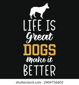 Life is great dogs make it better best dogs typography tshirt design