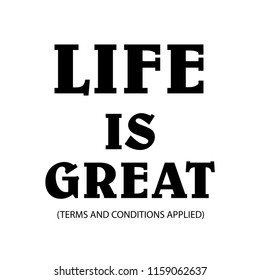 Life is great. (terms and conditions applied),typography, slogan, graphics vector illustrations, for t-shirt,social media posts, banners