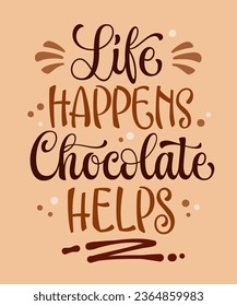 Life happens, chocolate helps, hand drawn chocolate theme calligraphy inscription. Vector typography illustration. Sweets and candy creative design elements. Motivation template design for any purpose