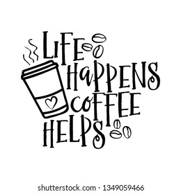 Life happens coffee helps - design for posters, flyers, t-shirts, cards, invitations, stickers, banners. Hand painted brush pen modern calligraphy isolated on white background.