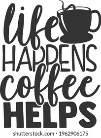 Life Happens Coffee Helps - Coffee design