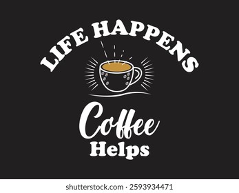 Life happens, coffee helps funny coffee lover t shirt design