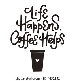 Life Happens. Coffee Helps. Hand lettered coffee quote illustration 