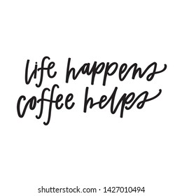Life happens, coffee helps hand lettered quote