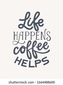 Life happens coffee helps- hand written typography. Lettering sign. Motivational funny slogan. Inscription for t shirts, posters, cards. Vector illustration.