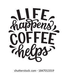 Life happens coffee helps. Hand lettering quote isolated on white background. Vector typography for posters, cards, t shirts, cafe, restaurants decorations, coffee mugs