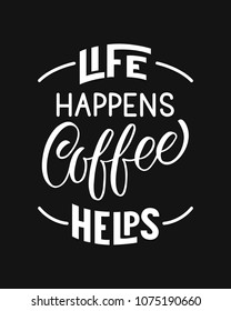 Life happens coffee helps inscription. Vector hand lettered phrase.