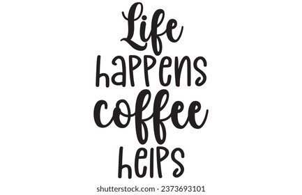 Life happens coffee helps, New Coffee Quotes Design Template Vector file.