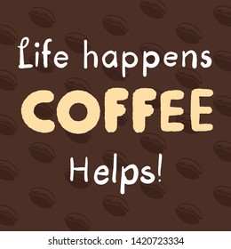 Life Happens Coffee Helps Quote for Morning Inspiration. Drawn by Hand Illustration - Vector EPS