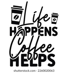 Life happens coffee helps coffee shirt print template typography design for coffee lover 